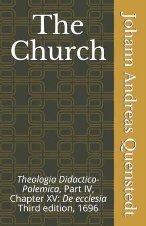 The Church: Theologia Didactico-Polemica Part IV, Chapter XV: De ecclesia de Johann Andreas Quenstedt