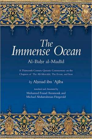 The Immense Ocean: A Thirteenth Century Quranic Commentary on the Chapters of the All-Merciful, the Event, and Iron de Ahmad Ibn 'Ajiba