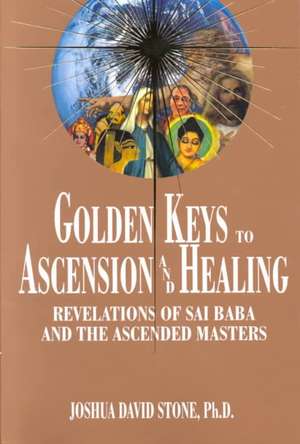 Golden Keys to Ascension and Healing: Revelations of Sai Baba and the Ascended Masters de Joshua David Stone