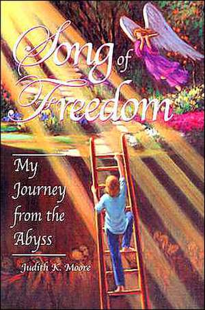 Song of Freedom: My Journey from the Abyss de Judith K. Moore