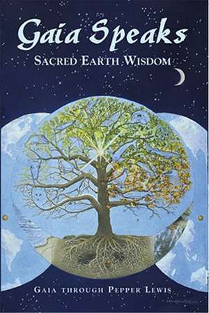 Gaia Speaks: Sacred Earth Wisdom de Pepper Lewis