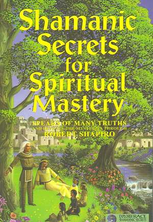 Shamanic Secrets for Spiritual Mastery de Robert Shapiro