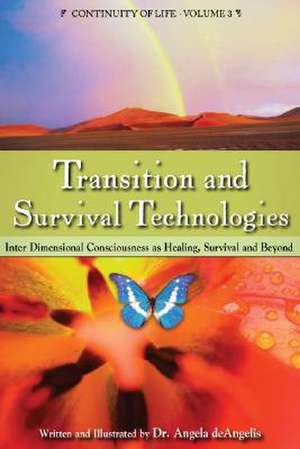 Transition and Survival Technologies: Interdimensional Consciousness as Healing, Survival and Beyond de Angela deAngelis