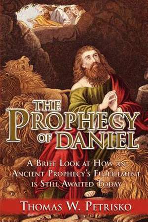 The Prophecy of Daniel de Thomas W. Petrisko