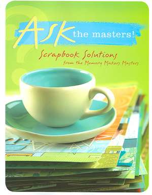 Ask the Masters!: Scrapbook Solutions from the Memory Makers Masters de Darlene D'agostino