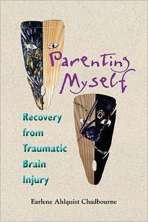 Parenting Myself: Recovery from Traumatic Brain Injury de Earlene Ahlquist Chadbourne