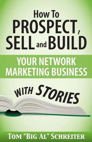 How To Prospect, Sell and Build Your Network Marketing Business With Stories de Tom "Big Al" Schreiter