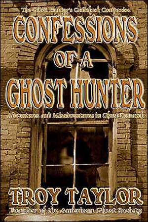 Confessions of a Ghost Hunter de Troy Taylor