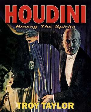 Houdini: Among the Spirits de Troy Taylor