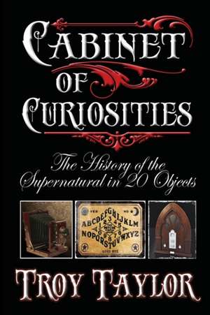 Cabinet of Curiosities de Troy Taylor