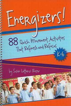 Energizers!, K-6: 88 Quick Movement Activities That Refresh and Refocus de Susan Lattanzi Roser