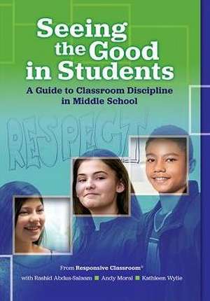 Seeing the Good in Students: A Guide to Classroom Discipline in Middle School de Andy Moral