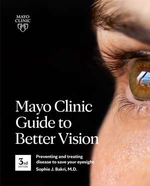 Mayo Clinic Guide To Better Vision (3rd Edition): Saving your eyesight with the latest on macular degeneration, glaucoma, cataracts, diabetic retinopathy and much more de Sophie J. Bakri