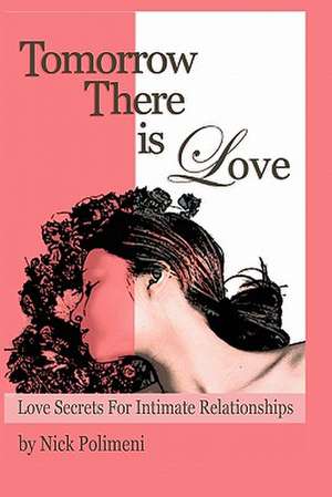 Tomorrow There Is Love: Love Secrets for Intimate Relationships de Polimeni, Nick