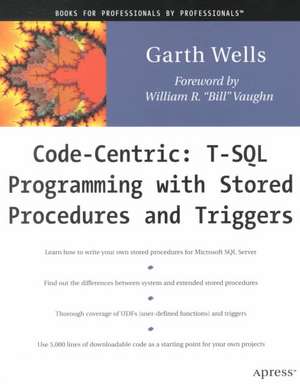 Code Centric: T-SQL Programming with Stored Procedures and Triggers de Garth Wells