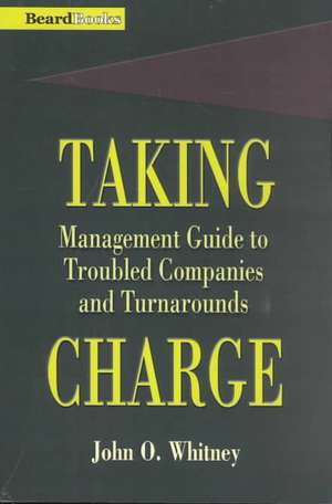 Taking Charge: Management Guide to Troubled Companies and Turnarounds de John O. Whitney