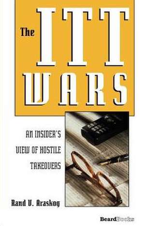 The ITT Wars: An Insider's View of Hostile Takeovers de Rand V. Araskog