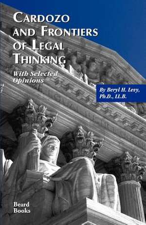 Cardozo and Frontiers of Legal Thinking: With Selected Opinions de Beryl H. Levy