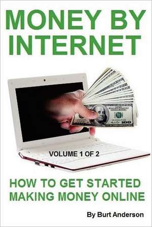 Money by Internet - Volume 1 of 2: How to Get Started Making Money Online