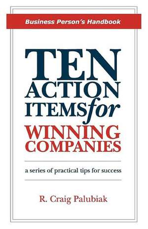 Ten Action Items for Winning Companies: Business Person's Handbook de Palubiak, MR R. Craig