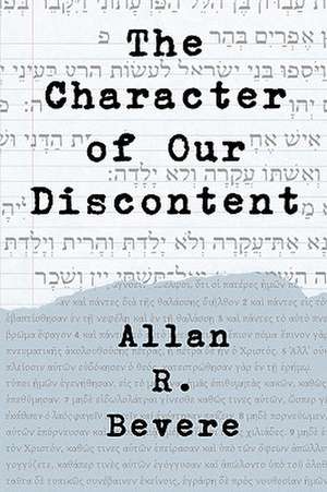 The Character of Our Discontent de Allan R. Bevere