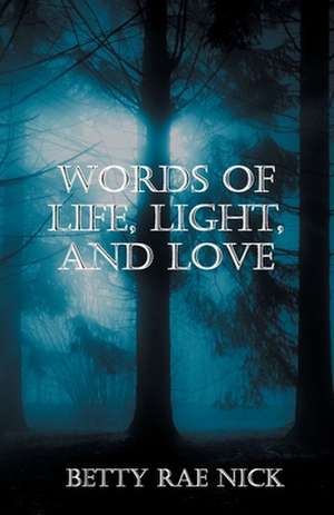 Words of Life, Light, and Love de Betty Rae Nick