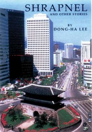 Shrapnel and Other Stories: Selected Stories of Dong-ha Lee de Dong-ha Lee