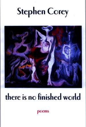 There is No Finished World de Stephen Corey