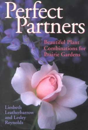 Perfect Partners: Beautiful Plant Combinations for Prairie Gardens de Liesbeth Leatherbarrow