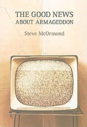 The Good News about Armageddon de Steve McOrmond