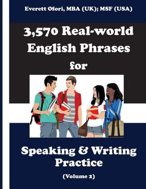 3,570 Real-world English Phrases for Speaking and Writing Practice, Volume 2 de Everett Ofori