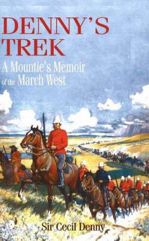 Denny's Trek: A Mountie's Memoir of the March West de Sir Sir Cecil Denny