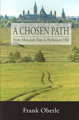 A Chosen Path: From Moccasin Flats to Parliament Hill de Frank Oberle