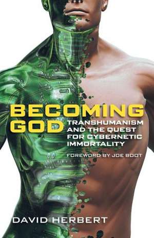 Becoming God: Transhumanism and the Quest for Cybernetic Immortality de David Herbert