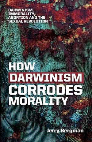 How Darwinism Corrodes Morality de Jerry Bergman