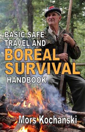 Basic Safe Travel and Boreal Survival Handbook: Gems from Wilderness Arts and Recreation Magazine de Mors Kochanski