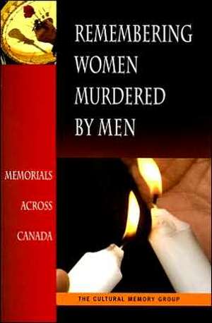 Remembering Women Murdered by Men: Memorials Across Canada de The Cultural Memory Group