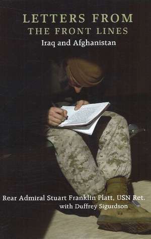 Letters from the Front Lines: Iraq & Afghanistan de Rear Admiral Rear Admiral Stuart Franklin Platt (USN Ret'd)