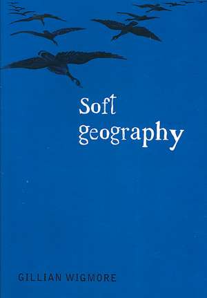 Soft Geography de Gillian Wigmore