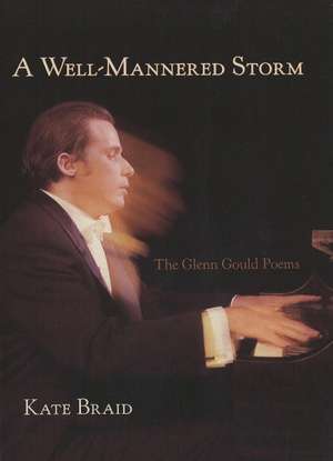 A Well-Mannered Storm: The Glenn Gould Poems de Kate Braid