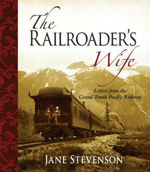 The Railroader's Wife: Letters from the Grand Trunk Pacific Railway de Jane Stevenson