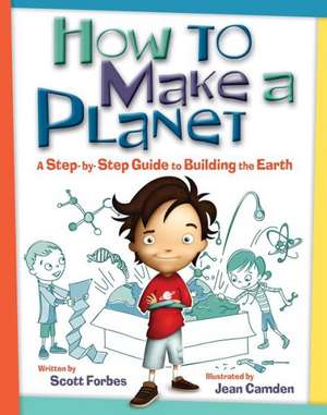 How to Make a Planet: A Step-by-Step Guide to Building the Earth de Scott Forbes