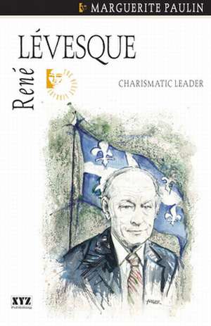 Rene Levesque: Charismatic Leader de Marguerite Paulin