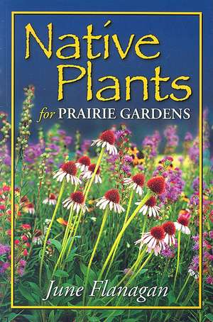 Native Plants for Prairie Gardens de June Flanagan