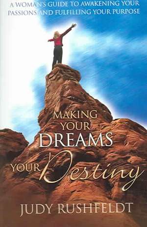 Making Your Dreams Your Destiny de Judy Rushfeldt