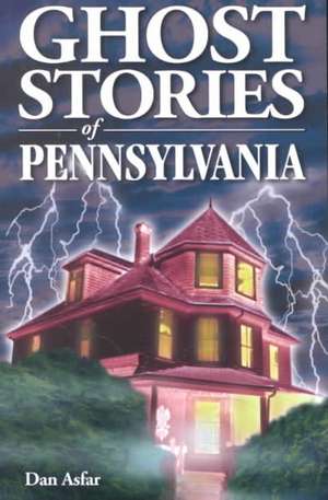 Ghost Stories of Pennsylvania de Dan Asfar BA