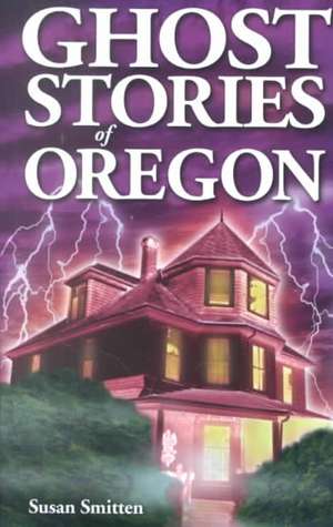 Ghost Stories of Oregon de Susan Smitten