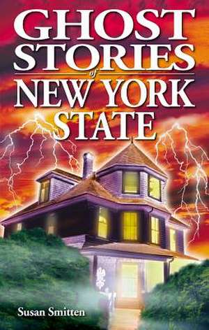 Ghost Stories of New York State de Susan Smitten