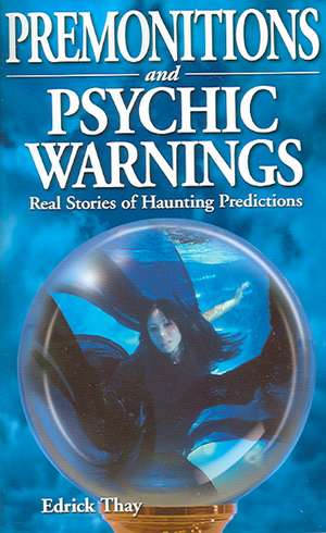 Premonitions and Psychic Warnings: Real Stories of Haunting Predictions de Edrick Thay