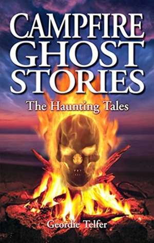 Campfire Ghost Stories: The Haunting Tales de Geordie Telfer